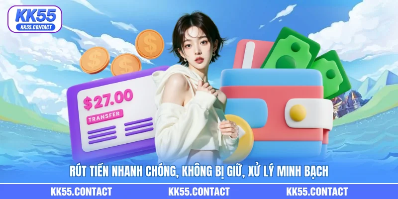 Rút tiền nhanh chóng, không bị giữ, xử lý minh bạch