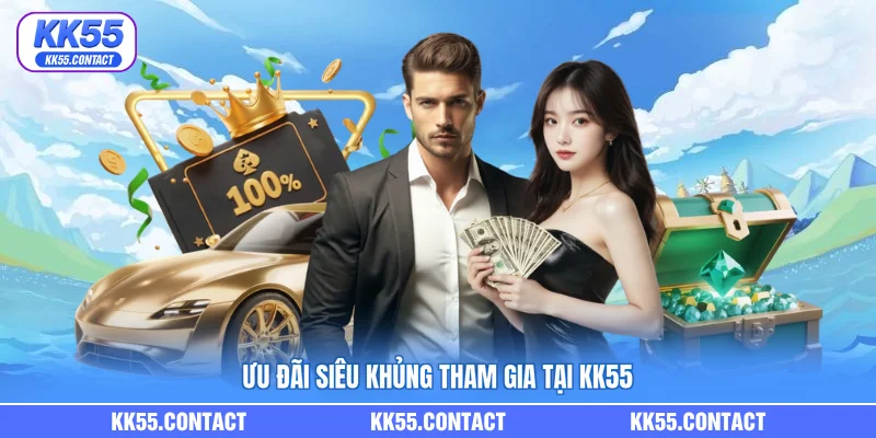 Ưu đãi siêu khủng tham gia tại KK55